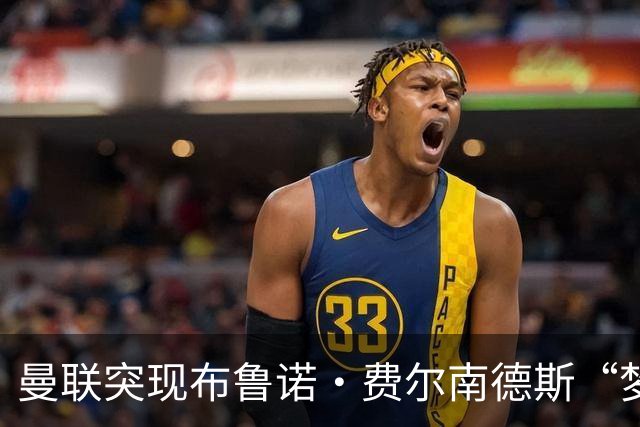 曼联突现布鲁诺·费尔南德斯“梦寐以求”的替补选择：阿马德的崛起